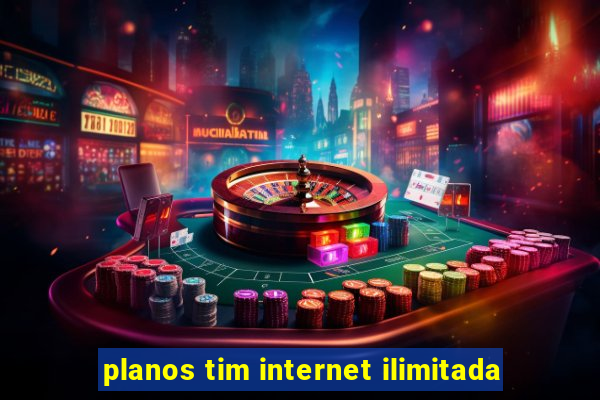 planos tim internet ilimitada